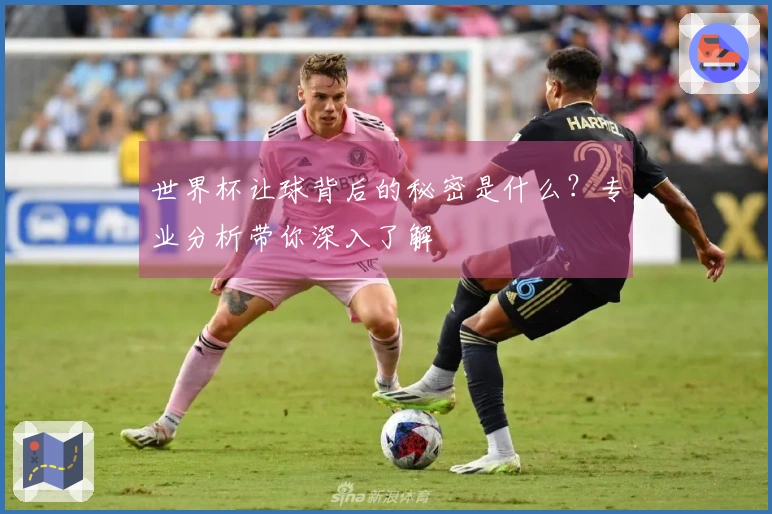 世界杯让球背后的秘密是什么？专业分析带你深入了解
